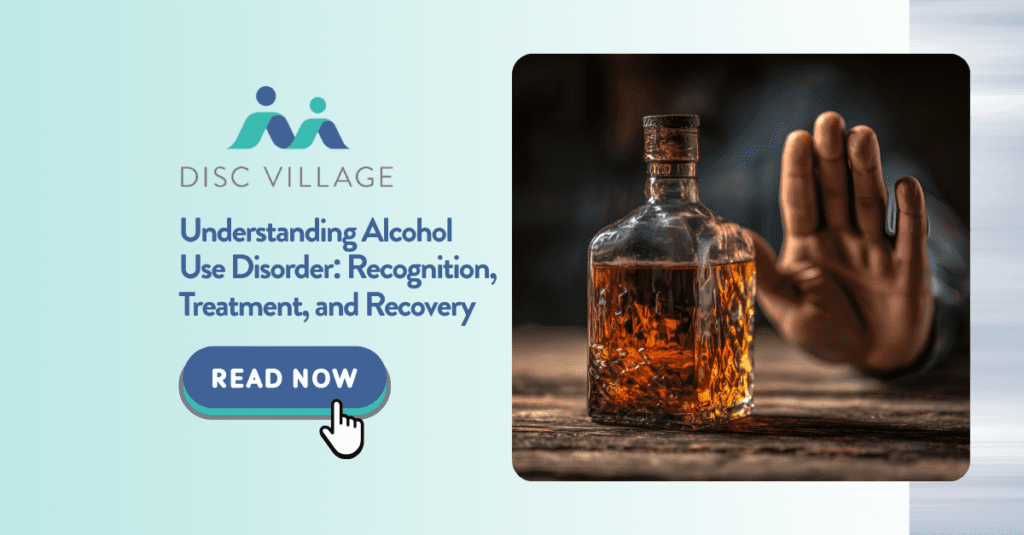 Alcohol Use Disorder Recovery is available at DISC Village.